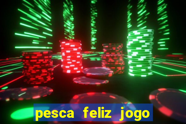 pesca feliz jogo de aposta